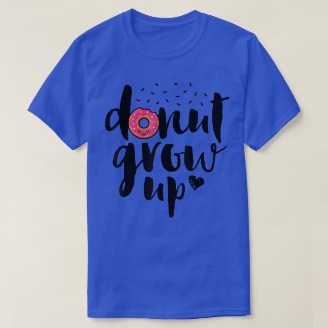 Donut Grow Up Funny Girls Women Doughnut Lover Foo T-Shirt (Design Front)
