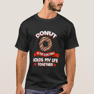 Donut Holds My Life Together   Pastries Humor Doug T-Shirt