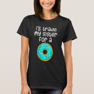 Donut I'll Trade My  Sister For A Donut Men Women T-Shirt