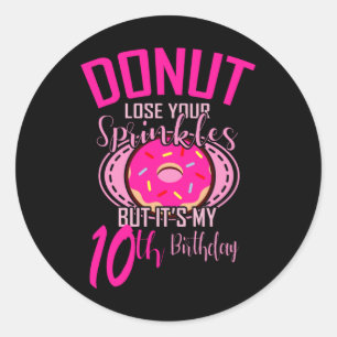 DONUT LOSE YOUR SPRINKLES 10 10th Birthday Girl Classic Round Sticker