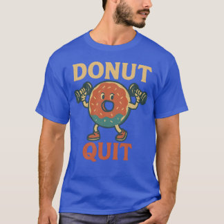Donut Quit Funny Donut Lifting Weights Retro Gym F T-Shirt
