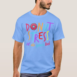 Donut Stress Just Do Your Best For Men And Women K T-Shirt