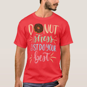 Donut Stress Just Do Your Best - Funny Teachers Te T-Shirt