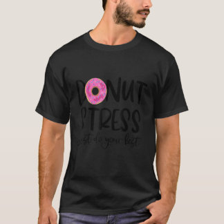 Donut Stress Just Do Your Best, Funny Teachers Tes T-Shirt
