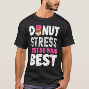 Donut Stress Just Do Your Best Inspirtaional Pun T-Shirt