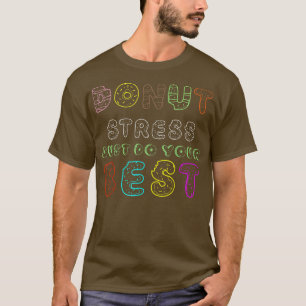 Donut Stress Just Do Your Best quote Teachers Test T-Shirt