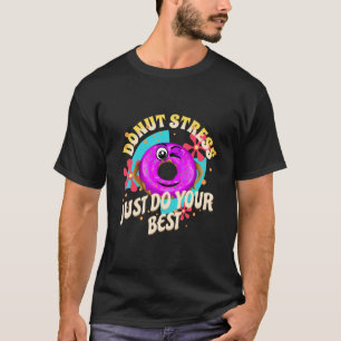Donut Stress Just Do Your Best T-Shirt