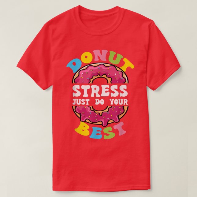 Donut Stress Just Do Your Best Test Day Teacher Te T-Shirt (Design Front)