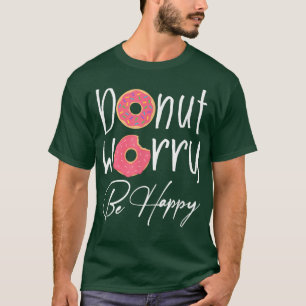 Donut Worry Be Happy Pink Donut Party Funny Quote T-Shirt