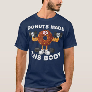 Donuts Made This Body Funny Workout Gym T-Shirt