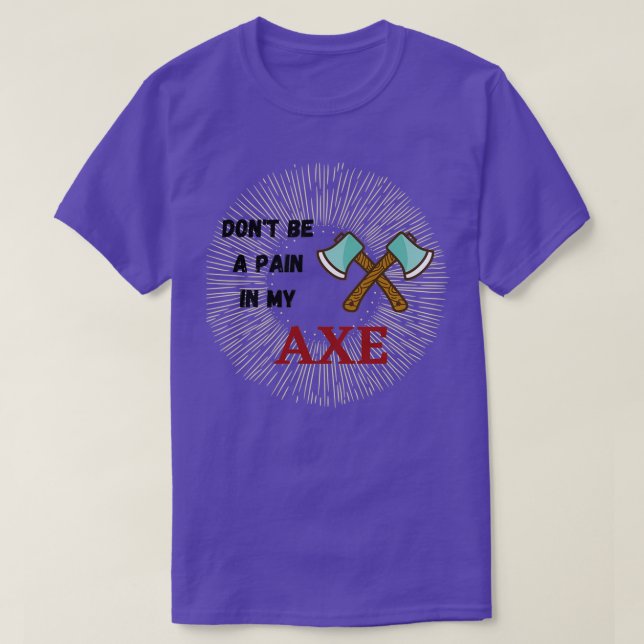 Donx27t Be a Pain in My Axe 2 T-Shirt (Design Front)