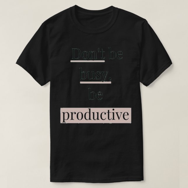 Donx27t be busy be productiveMotivational Quotes L T-Shirt (Design Front)