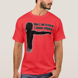 Donx27t be stupid I know karate T-Shirt