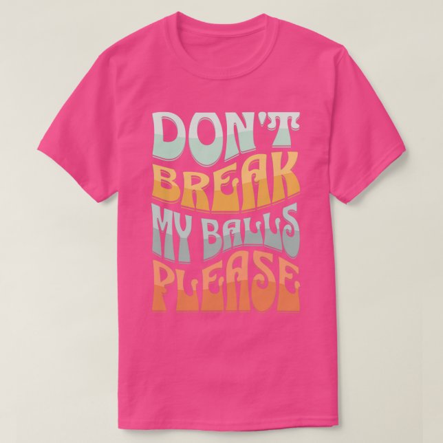 Donx27t break my balls please T-Shirt (Design Front)