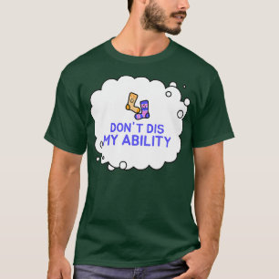 Donx27t Dis In My Ability 6 T-Shirt
