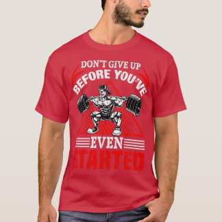 Donx27t give up before youx27ve even started T-Shirt