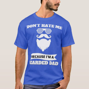 Donx27t hate because I am bearded Dad 1 T-Shirt