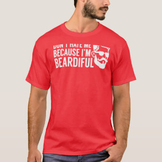 Donx27t Hate Me Because Ix27m Beardiful 7 T-Shirt