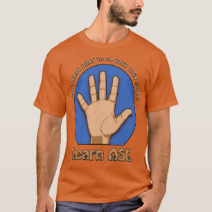 Donx27t Know What to Do With Your Hands Learn ASL T-Shirt