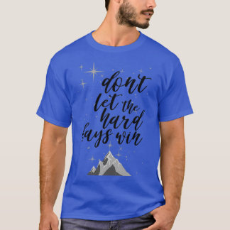 Donx27t Let the Hard Days Win 3 T-Shirt