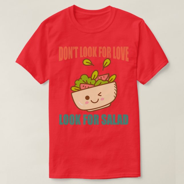 Donx27t Look For Love Look For Salad T-Shirt (Design Front)