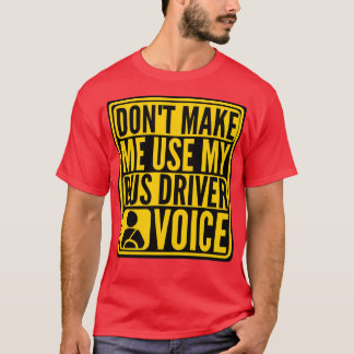 donx27t make me use my bus driver voice funny bus  T-Shirt