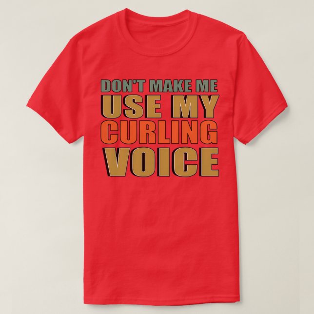 Donx27t Make Me Use My Curling Voice Curler Curlin T-Shirt (Design Front)