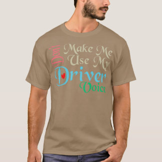 Donx27t Make Me Use My Driver Voice Cute Funny Gif T-Shirt