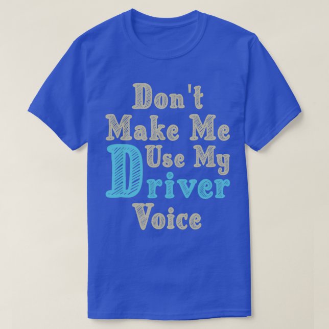 Donx27t Make Me Use My Driver Voice Cute Funny Gif T-Shirt (Design Front)