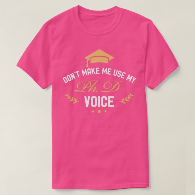 Donx27t make me use my PhD voice T-Shirt (Design Front)
