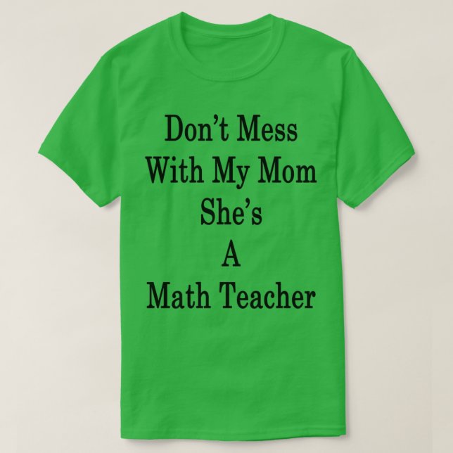 Donx27t Mess With My Mom Shex27s A Math Teacher T-Shirt (Design Front)
