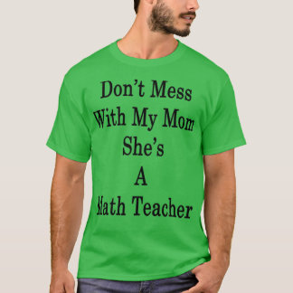 Donx27t Mess With My Mom Shex27s A Math Teacher T-Shirt