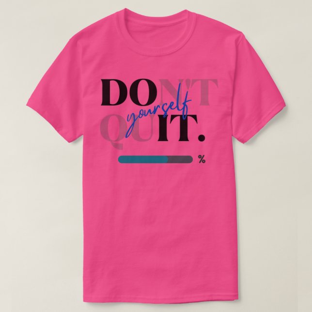 Donx27t Quit Yourself T-Shirt (Design Front)
