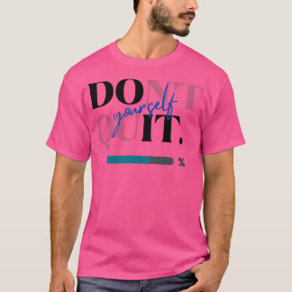 Donx27t Quit Yourself T-Shirt