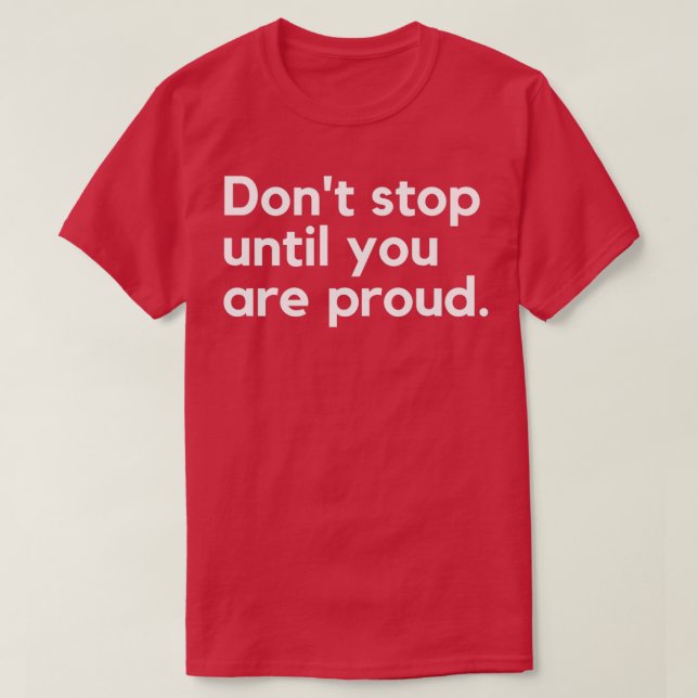 Donx27t Stop Until You Are Proud Motivational and  T-Shirt (Design Front)