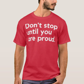 Donx27t Stop Until You Are Proud Motivational and  T-Shirt