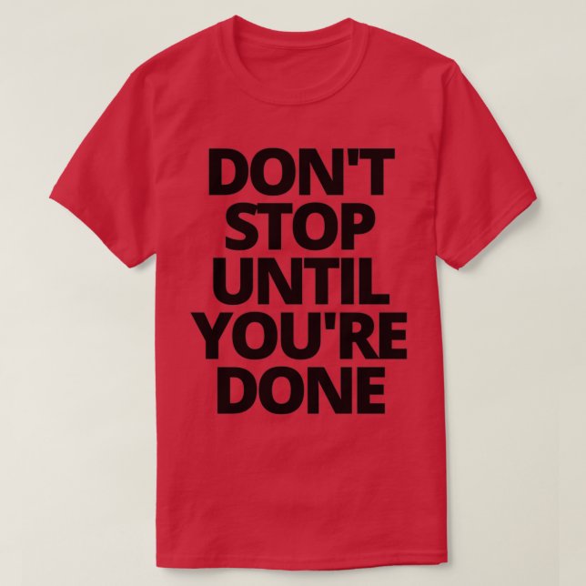 Donx27t stop until youx27re done 1 T-Shirt (Design Front)