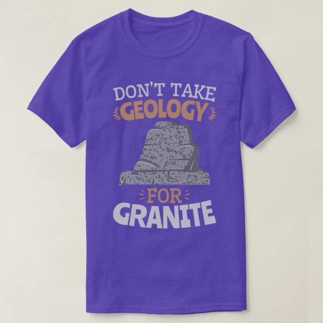 Donx27t Take Geology for Granite T-Shirt (Design Front)