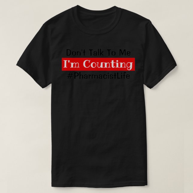 Donx27t Talk To Me Ix27m Counting Funny Pharmacy Q T-Shirt (Design Front)