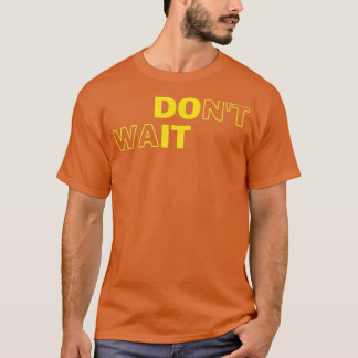 Donx27t Wait Do It Motivational Geek Collection T-Shirt