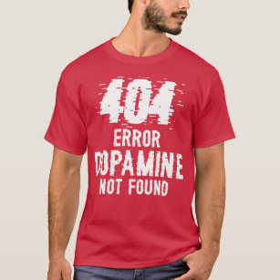 Dopamine Not Found error 404 W T-Shirt