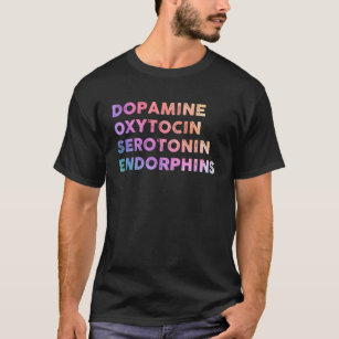 Dopamine Oxytocin Serotonin Endorphins Happy T-Shirt