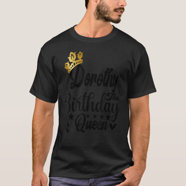 Dorothy The Birthday Queen Happy Birthday  For Wom T-Shirt (Front)