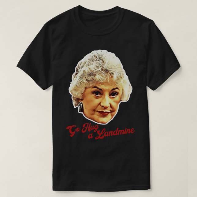 Dorothy Zbornak Go Hug a Landmine T-Shirt (Design Front)