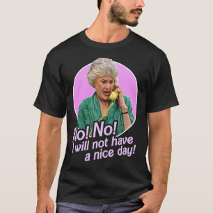 Dorothy Zbornak No I Will Not Have A Nice Day!   T-Shirt