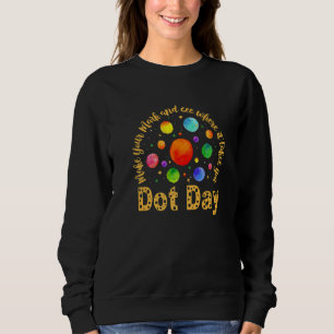 Dot Day Make Your Mark See Where It Takes You Dot Sweatshirt
