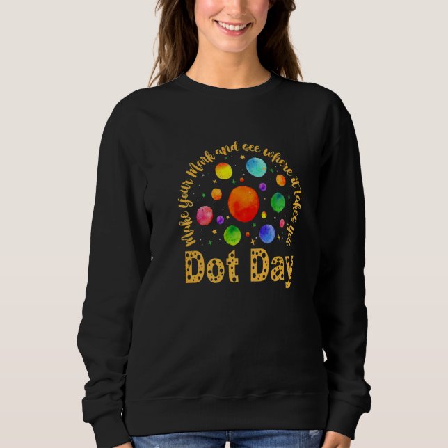 Dot Day Make Your Mark See Where It Takes You Dot  Sweatshirt (Front)