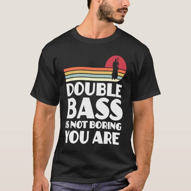 double bass is not boring you are double basses T-Shirt (Front)