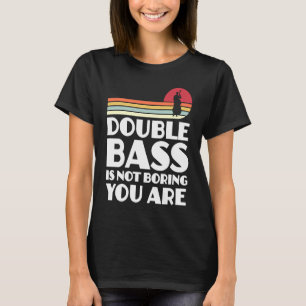 double bass is not boring you are double basses T-Shirt