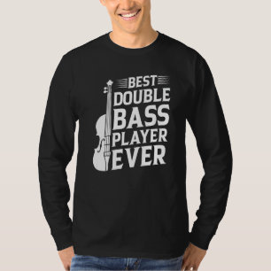 Double Bass Player  Best Double Bass Player Ever T-Shirt